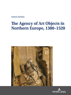 cover image of The Agency of Art Objects in Northern Europe, 1380–1520